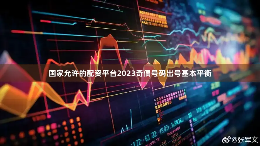 国家允许的配资平台2023奇偶号码出号基本平衡