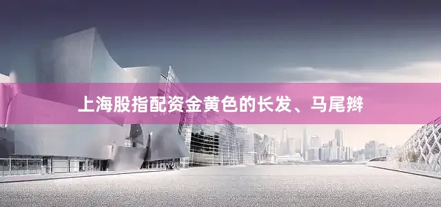 上海股指配资金黄色的长发、马尾辫