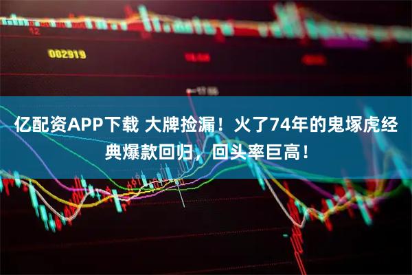 亿配资APP下载 大牌捡漏!火了74年的鬼塚虎经典爆款回归,回头率巨高!